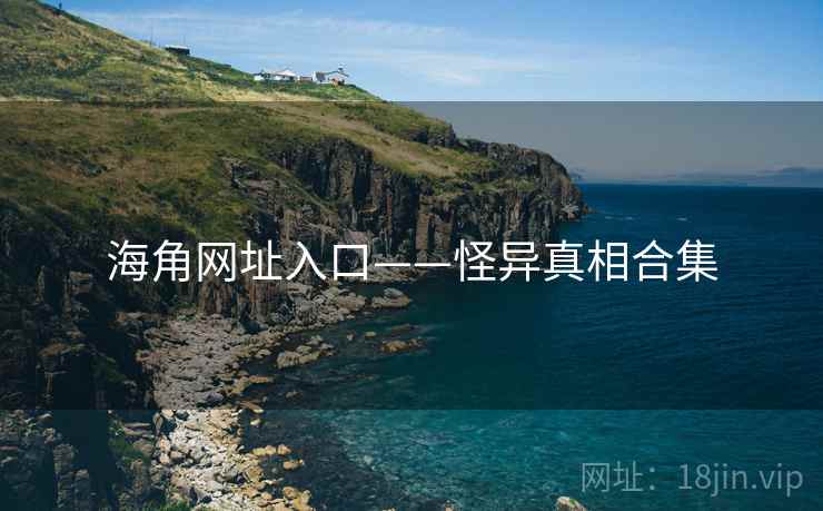 海角网址入口——怪异真相合集  第2张 海角网址入口——怪异真相合集  第2张