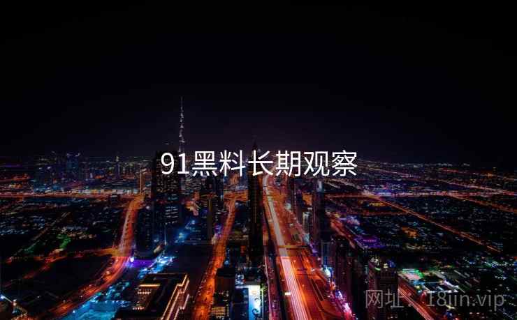 91黑料长期观察