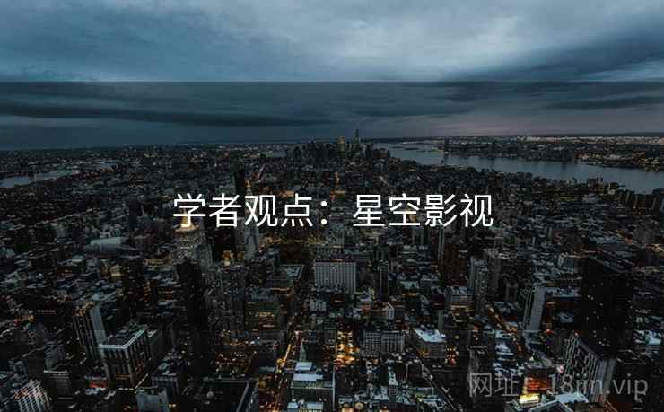 学者观点:星空影视  第2张 学者观点:星空影视  第2张