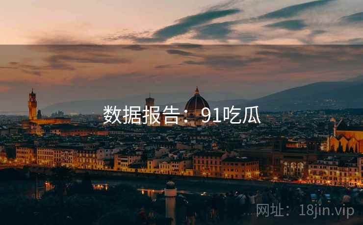 数据报告:91吃瓜