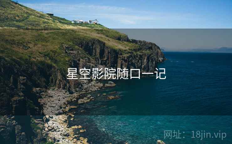 星空影院随口一记  第1张