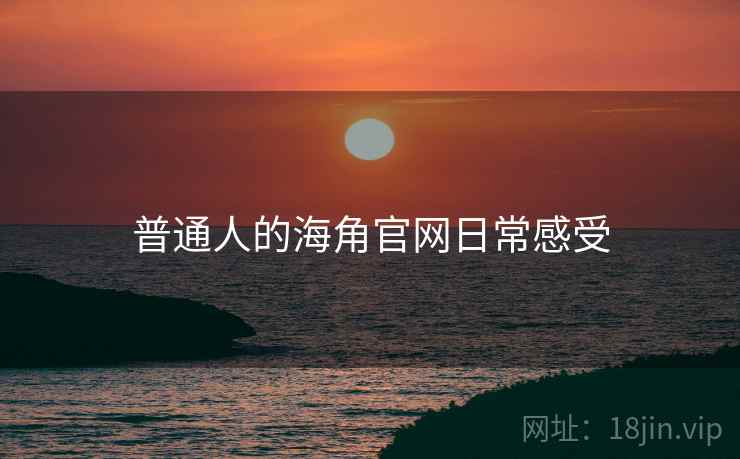 普通人的海角官网日常感受  第1张