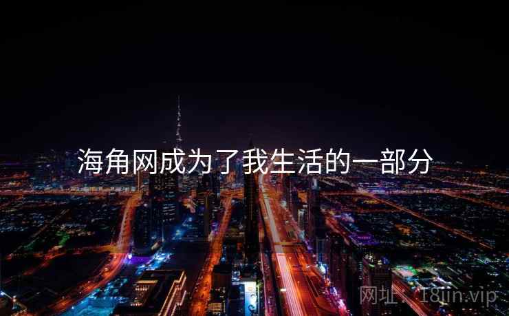 海角网成为了我生活的一部分  第2张