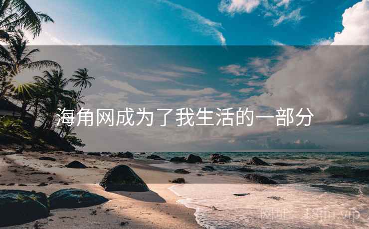 海角网成为了我生活的一部分  第1张
