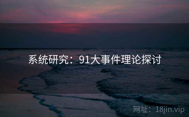 系统研究:91大事件理论探讨