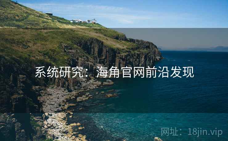 系统研究:海角官网前沿发现