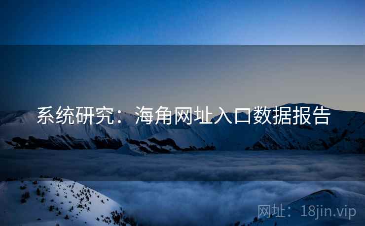 系统研究:海角网址入口数据报告
