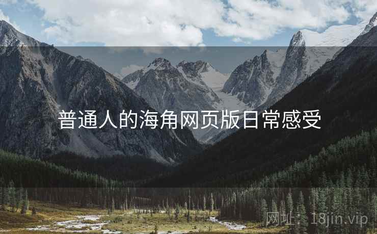 普通人的海角网页版日常感受 普通人的海角网页版日常感受